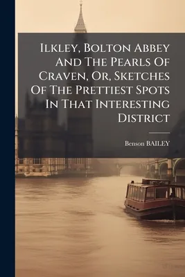 (영문도서)Ilkley, Bolton Abbey And The Pearls Of Craven, Or, Sketches Of The Prettiest Spo..., Paperback 가격 추이 (영문도서)Ilkley, Bolton Abbey And The Pearls Of Craven, Or, Sketches Of The Prettiest Spo..., Paperback - 최저가 21,100원