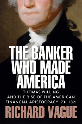 The Banker Who Made America: Thomas Willing and the Rise of the American Financi..., Hardcover 가격 추이 The Banker Who Made America: Thomas Willing and the Rise of the American Financi..., Hardcover - 최저가 106,400원